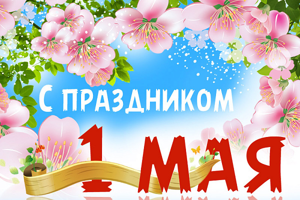 ПОЗДРАВЛЯЕМ С 1 МАЯ — ПРАЗДНИКОМ ВЕСНЫ И ТРУДА!
